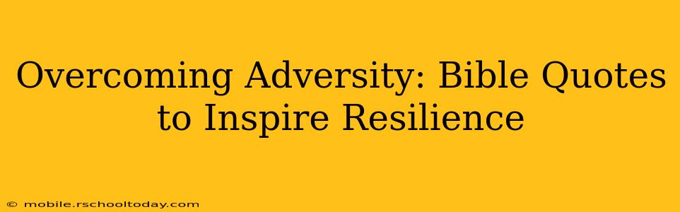Overcoming Adversity: Bible Quotes to Inspire Resilience