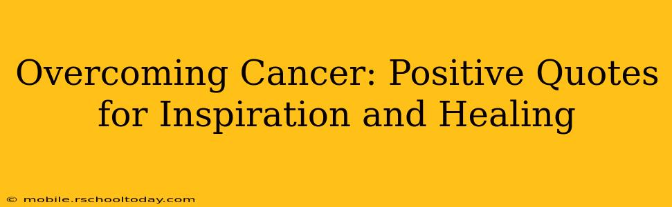 Overcoming Cancer: Positive Quotes for Inspiration and Healing