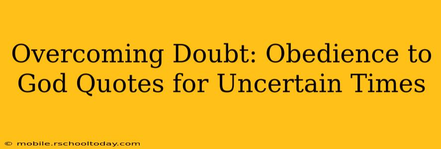 Overcoming Doubt: Obedience to God Quotes for Uncertain Times