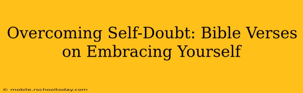 Overcoming Self-Doubt: Bible Verses on Embracing Yourself