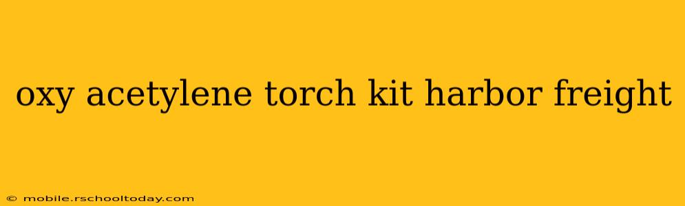 oxy acetylene torch kit harbor freight