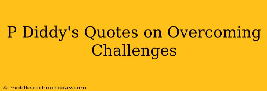 P Diddy's Quotes on Overcoming Challenges