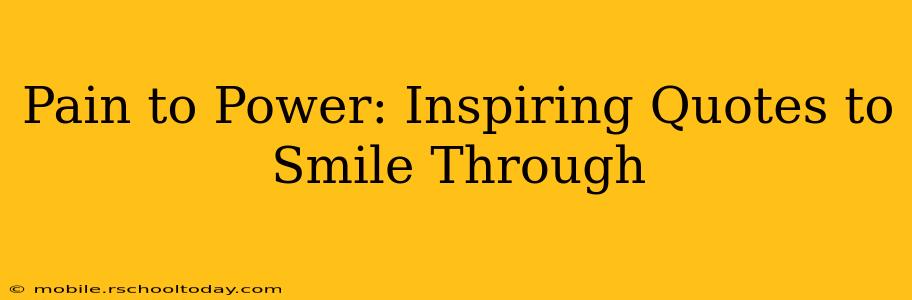 Pain to Power: Inspiring Quotes to Smile Through