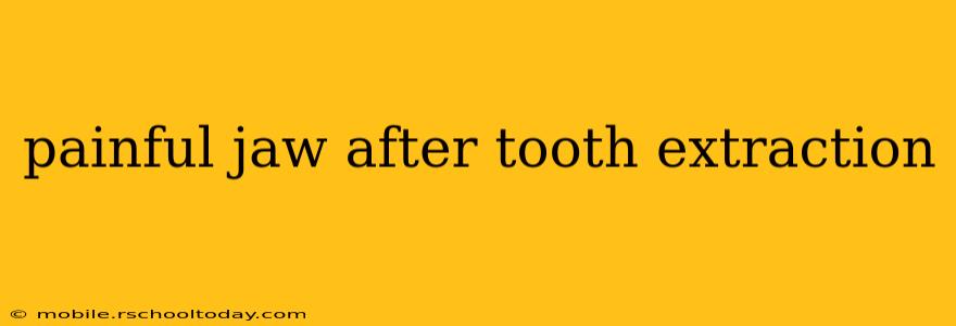 painful jaw after tooth extraction