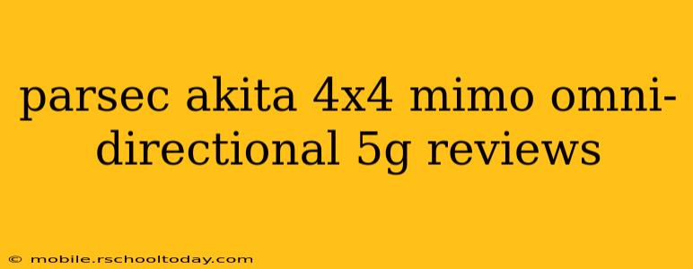 parsec akita 4x4 mimo omni-directional 5g reviews