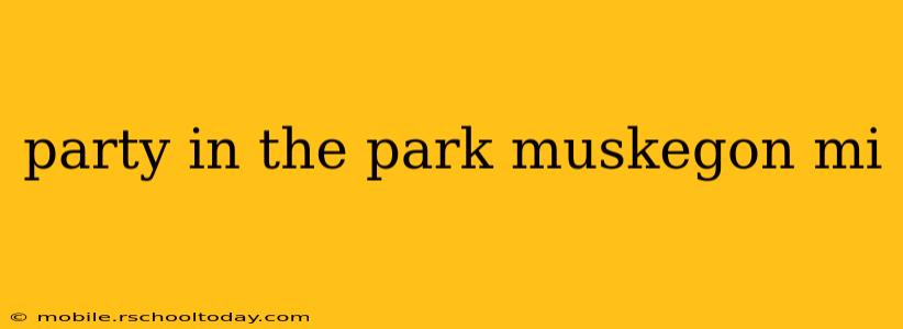 party in the park muskegon mi