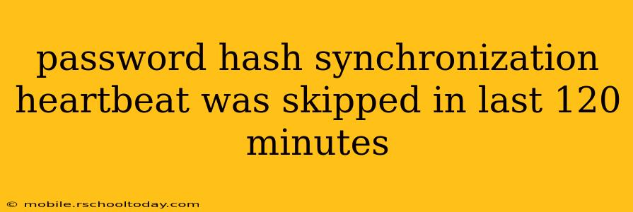 password hash synchronization heartbeat was skipped in last 120 minutes