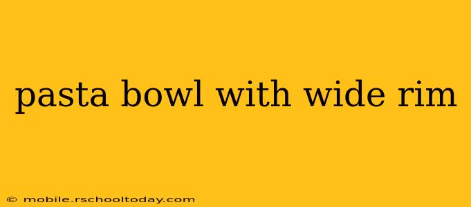 pasta bowl with wide rim