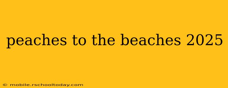 peaches to the beaches 2025
