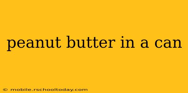 peanut butter in a can