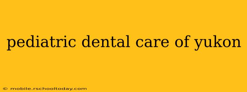 pediatric dental care of yukon