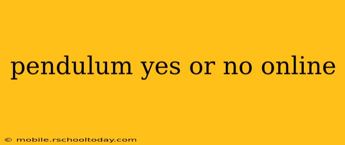 pendulum yes or no online