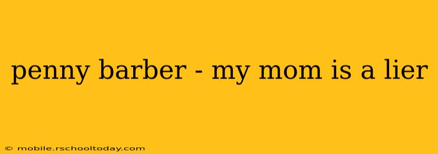 penny barber - my mom is a lier