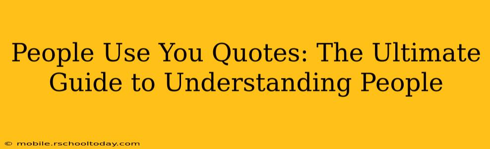 People Use You Quotes: The Ultimate Guide to Understanding People