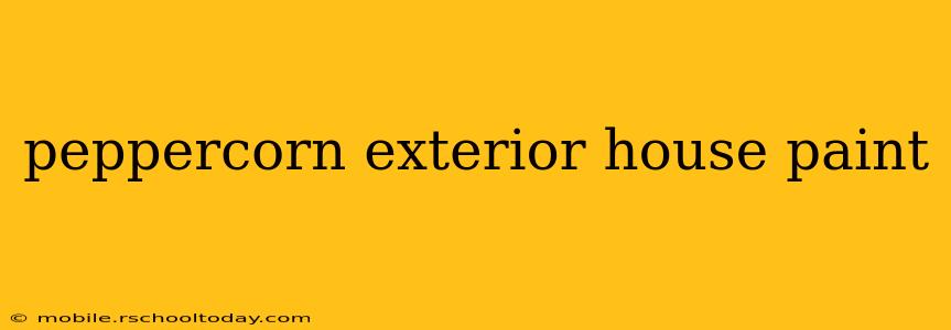 peppercorn exterior house paint