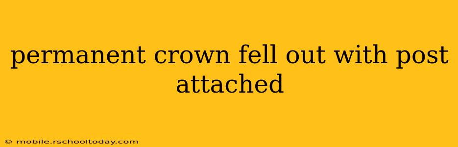 permanent crown fell out with post attached