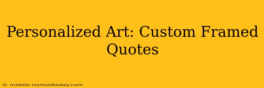 Personalized Art: Custom Framed Quotes