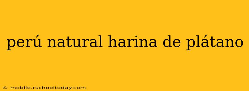 perú natural harina de plátano