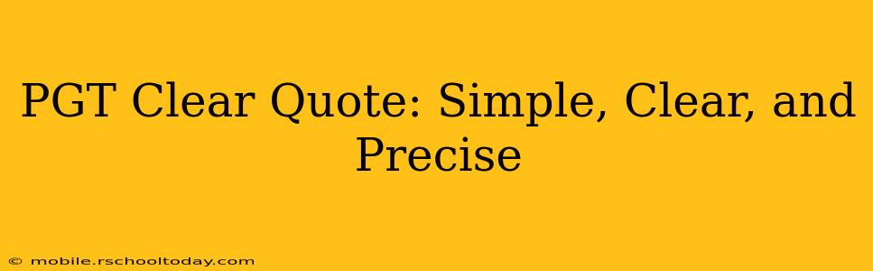 PGT Clear Quote: Simple, Clear, and Precise