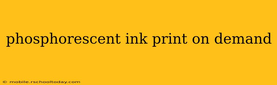 phosphorescent ink print on demand