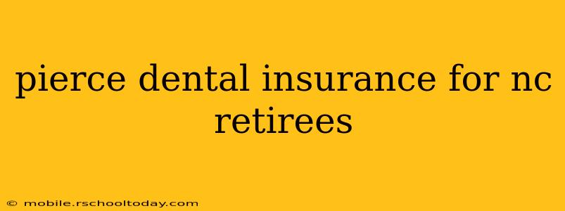 pierce dental insurance for nc retirees