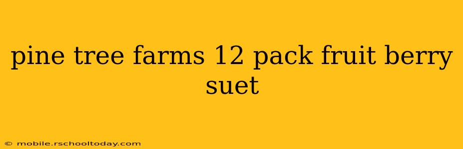 pine tree farms 12 pack fruit berry suet