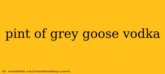 pint of grey goose vodka