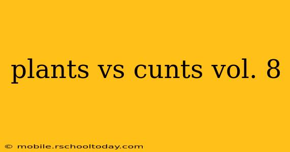 plants vs cunts vol. 8