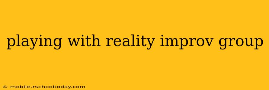 playing with reality improv group