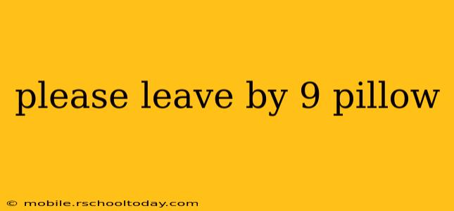 please leave by 9 pillow