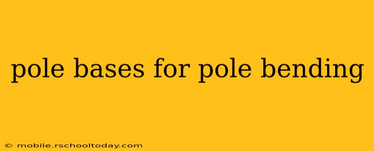 pole bases for pole bending