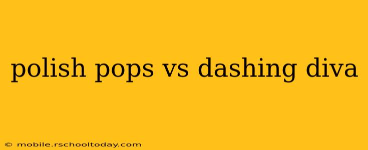 polish pops vs dashing diva
