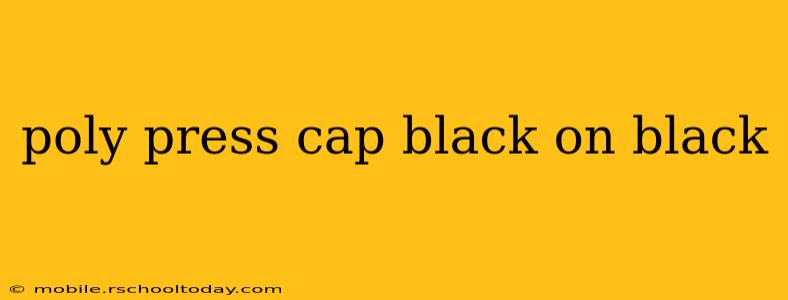 poly press cap black on black