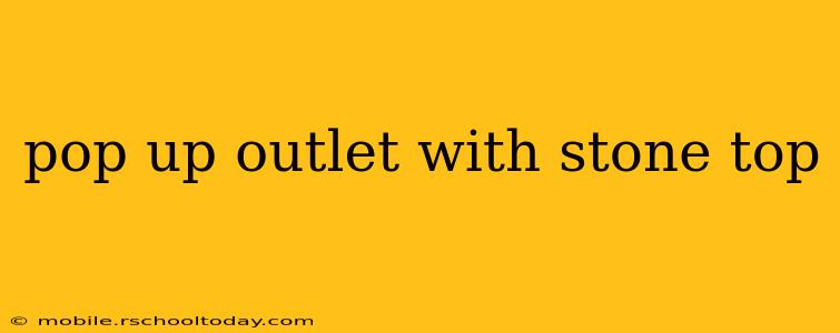 pop up outlet with stone top