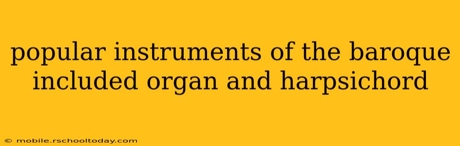 popular instruments of the baroque included organ and harpsichord