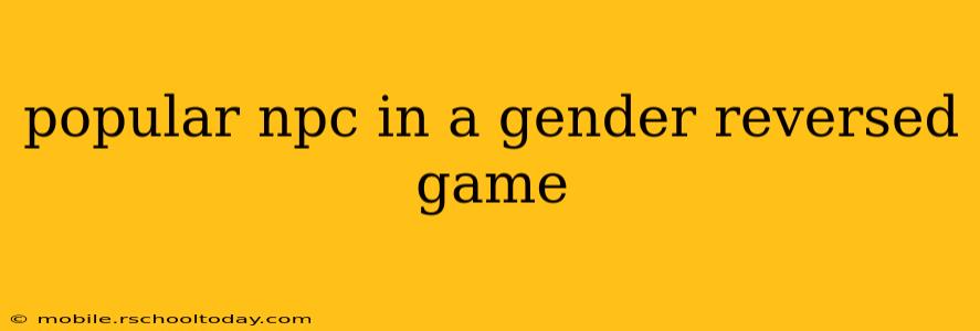 popular npc in a gender reversed game