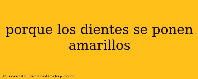porque los dientes se ponen amarillos