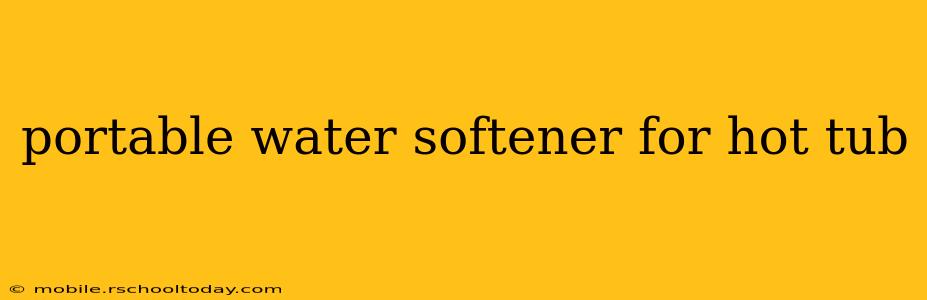 portable water softener for hot tub