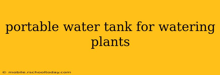 portable water tank for watering plants
