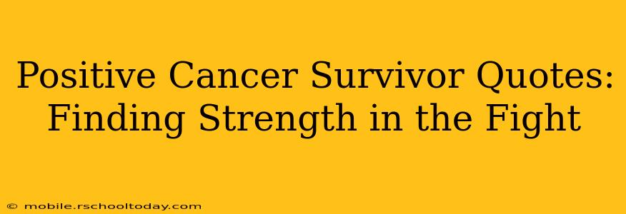 Positive Cancer Survivor Quotes: Finding Strength in the Fight
