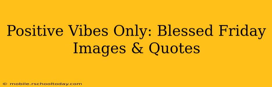 Positive Vibes Only: Blessed Friday Images & Quotes