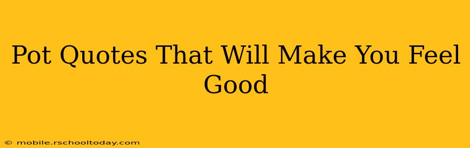 Pot Quotes That Will Make You Feel Good