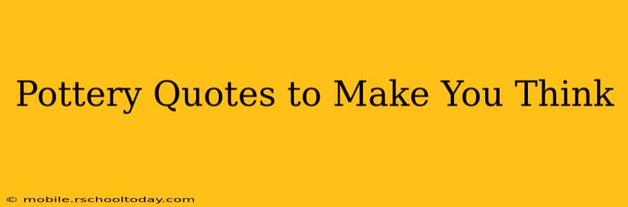 Pottery Quotes to Make You Think