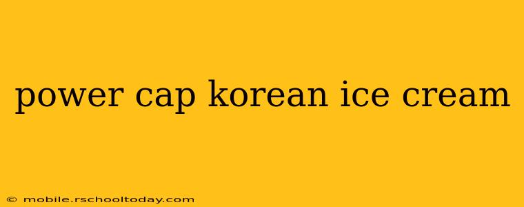 power cap korean ice cream