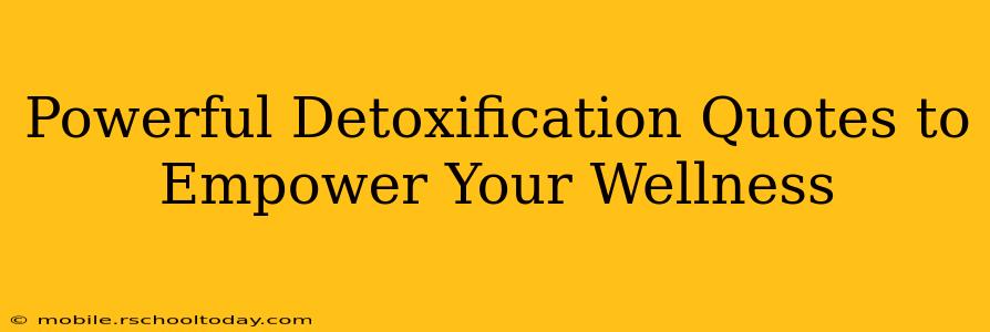Powerful Detoxification Quotes to Empower Your Wellness