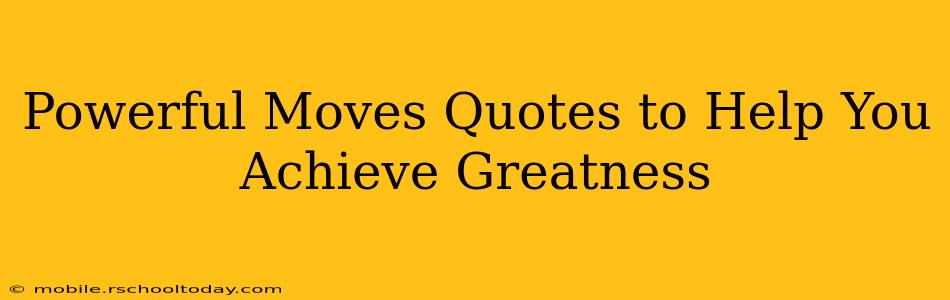 Powerful Moves Quotes to Help You Achieve Greatness
