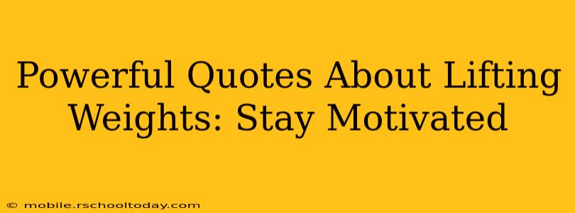 Powerful Quotes About Lifting Weights: Stay Motivated