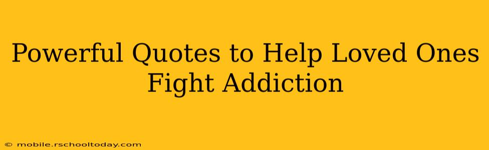 Powerful Quotes to Help Loved Ones Fight Addiction