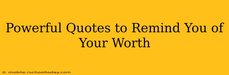 Powerful Quotes to Remind You of Your Worth