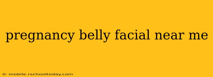 pregnancy belly facial near me